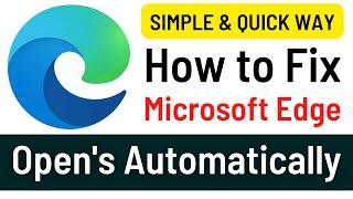 How To Fix Microsoft Edge Opens Automatically In Windows 10 | Edge Open Automatically (Easy Way)