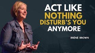 ACT LIKE NOTHING DISTURB'S YOU ANYMORE  | BRENE BROWN| MOTIVATIONAL SPEECH