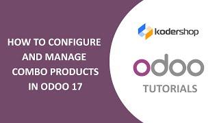 How to Configure and Manage Combo Products in Odoo 17 | Complete Guide