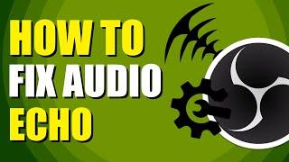 How To Fix OBS Audio Echo (Easy Solution)