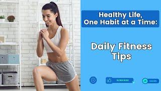 Healthy Life, One Habit at a Time: Daily Fitness Tips