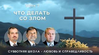 СУББОТНЯЯ ШКОЛА | УРОК 7 Что делать со злом? | Молчанов, Опарин, Василенко