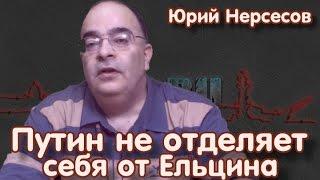 "Путин не отделяет себя от Ельцина, Гайдара и Горбачёва". Ю.Нерсесов