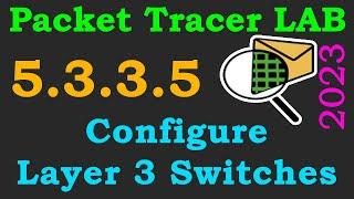 Cisco Packet Tracer LAB 5.3.3.5 - Configure Layer 3 Switches | 2023