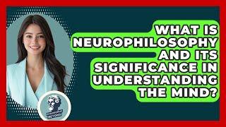 What Is Neurophilosophy and Its Significance in Understanding the Mind? - Philosophy Beyond