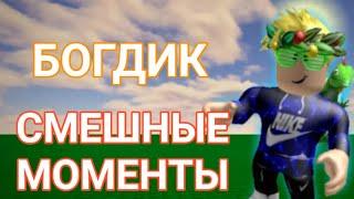 БОГДИК | СМЕШНЫЕ МОМЕНТЫ! | РОБЛОКС