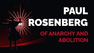 Paul Rosenberg: Of Anarchy and Abolition