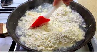 Pour the FLOUR into a boiling pan with water and it will instantly become a delicacy