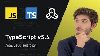 Les améliorations de TypeScript v5.4 - Actus JS de la semaine (11 mars 2024)