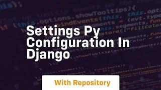 Settings py configuration in django