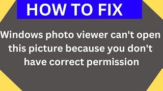 QUICK Fixed: Windows photo viewer can't open this picture because you don't have correct permission