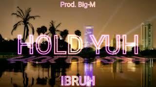 IBRUH - HOLD YUH PROD. BIG M