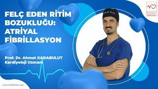 Felç eden ritim bozukluğu: Atriyal fibrillasyon - Prof. Dr. Ahmet Karabulut
