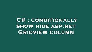 C# : conditionally show hide asp.net Gridview column