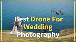 Best Drone  For Wedding Photography. Take Those Perfect Shoots