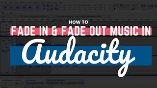 How to Fade In and Fade Out Music in Audacity