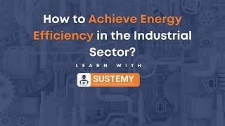 How to Achieve Energy Efficiency in the Industrial Sector