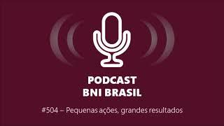 Podcast BNI Brasil | #504 - Pequenas ações, grandes resultados