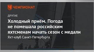 Холодный приём. Погода не помешала российским яхтсменам начать сезон с медали