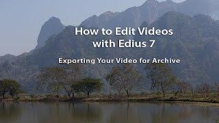 How to Edit Videos with Edius 7: Exporting Your Video for Archive