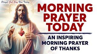 MORNING PRAYER TODAY  Wake Up With God | An Inspiring Morning Prayer of Thanks