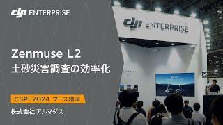 【CSPI_2024ブース講演】株式会社 アルマダス／Zenmuse L2 土砂災害調査の効率化