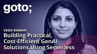 Building Practical, Cost-Efficient GenAI Solutions Using Serverless • Veda Raman • GOTO 2023