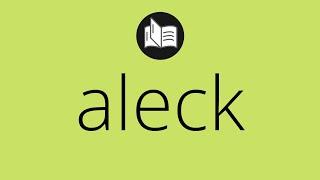 What ALECK means • Meaning of ALECK • aleck MEANING • aleck DEFINITION