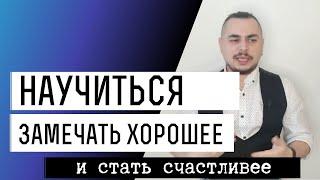 Как научиться замечать хорошее? Как научиться видеть позитив? Как стать счастливым?