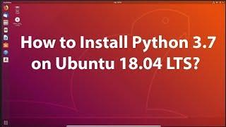 How to Install Python 3.7 on Ubuntu 18.04 LTS?