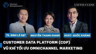 Customer Data Platform (CDP) - Vũ khí tối ưu Omnichannel Marketing | Nguyễn Thanh Giang, Đinh Lê Đạt