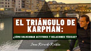 ¿Cómo manejar las relaciones y actitudes tóxicas? (El triángulo de Karpman) - Juan Ricardo Roldán