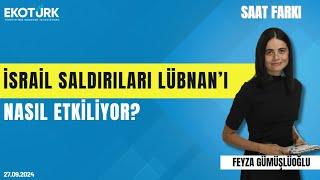 İsrail saldırıları Lübnan'ı nasıl etkiliyor? | Dr. Tuba Yıldız | Feyza Gümüşlüoğlu | Saat Farkı