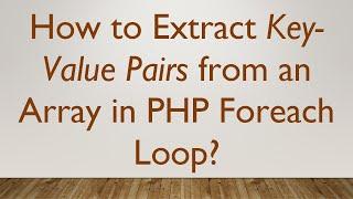 How to Extract Key-Value Pairs from an Array in PHP Foreach Loop?