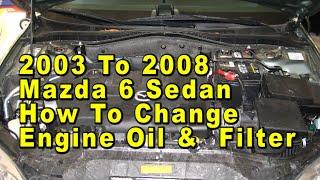 2003 To 2008 Mazda 6 Sedan How To Change Engine Oil & Filter With Part Numbers - 2.3L MZR L3 I4