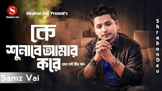 কে শুনাবে আমার মত করে তোর সেই প্রিয় গান | Samz Vai | K Sunabe Amar Moto Kore | Bangla New Song 2024