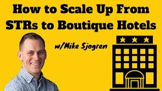 How to Scale Up From STRs to Boutique Hotels | Mike Sjogren