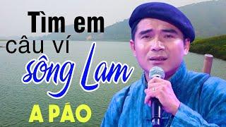 Tìm Em Câu Ví Sông Lam - A Páo - Dân ca xứ Nghệ để đời hay Mê Mẩn