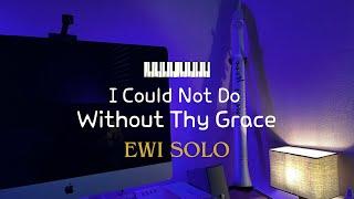 I Could Not Do Without Thy Grace [EWI SOLO]