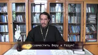 Как совместить веру и разум? Православие. Просто о сложном