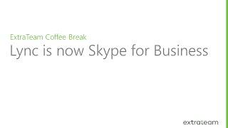 ExtraTeam Coffee Break: Lync is now Skype for Business