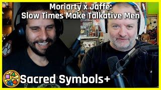 Moriarty x Jaffe: Slow Times Make Talkative Men | Sacred Symbols+, Episode 391