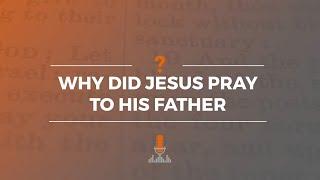 Why Did Jesus Pray to His Father? | Episode 181