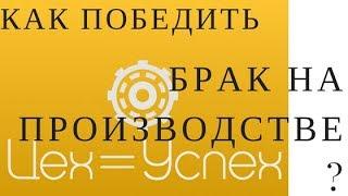 Как избавиться от брака на производстве с помощью системы Цех=Успех