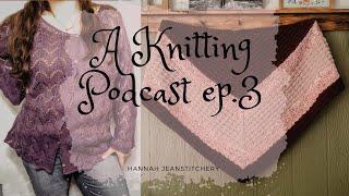 Knitting Podcast ep  3 | Aude Cardigan test knit, Sophomore wrap, Moon Set Tee, Temperature Blankets