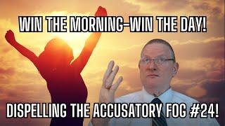 "Win the Morning - Win the Day!" A 'daily task' that dispels the 'Accusatory Fog'!