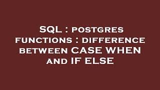 SQL : postgres functions : difference between CASE WHEN and IF ELSE