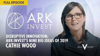 Disruptive Innovation: ARK Invest's Nine Big Ideas of 2019 (w/ Cathie Wood) | Real Vision™