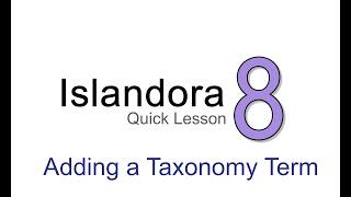 Islandora Quick Lesson: Adding a Taxonomy Term