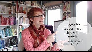 4 ideas for supporting a child with anxiety